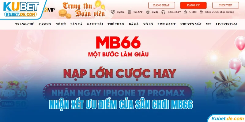 So Sánh Kubet Và MB66: Thương Hiệu Nào Nổi Bật Hơn? 4 Nhận xét ưu điểm của MB66