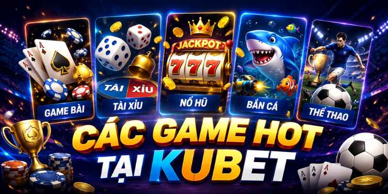 Kubet - Trang Chủ Ku Bet Uy Tín Chính Thức 2025 31 Các sảnh game được quan tâm nhiều nhất